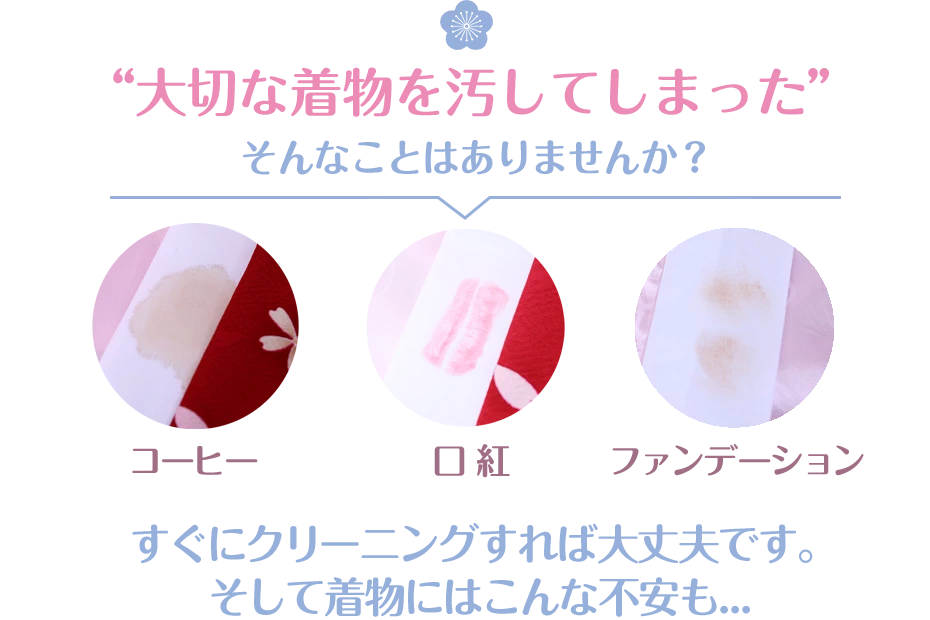 「大切な着物を汚してしまった」そんなことはありませんか？すぐにクリーニングすれば大丈夫です。そして着物にはこんな不安も…
