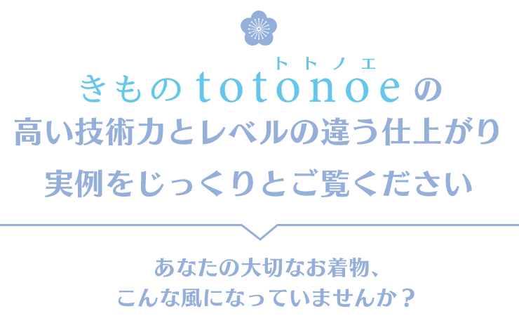 きものtotonoe の高い技術力とレベルの違う仕上がりの実例をじっくりとご覧ください あなたの大切なお着物、こんな風になっていませんか？