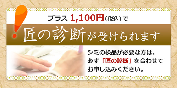 プラス１０００円で匠の診断が受けられます。シミの検品が必要な方は、必ず匠の診断を合わせてお申込みください。